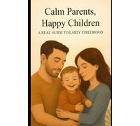 Calm Parents, Happy Children: A Real Guide to Early Childhood