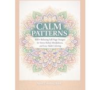 Calm Patterns: 100+ Relaxing Full-Page Designs for Stress Relief, Mindfulness, and Easy Adult Coloring (Calm Patterns Coloring Book Series)