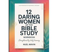 Calm Persistence Into Meaningful Discovery 12 Daring Women Of The Bible Study: Strengthened By Daily Learning
