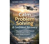 Calm Problem Solving & Confident Recovery: How to Respond Steadily When Things Don’t Feel Perfect: 3 (DJI Mini 4 Pro Beginner Series)