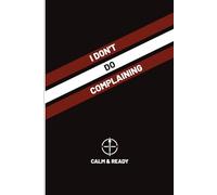 Calm & Ready | I Don't Do Complaining | A Discipline Notebook for Clarity, Responsibility, and Action