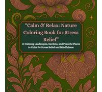 “Calm & Relax: Nature Coloring Book for Stress Relief”: 49 Calming Landscapes, Gardens, and Peaceful Places to Color for Stress Relief and Mindfulness