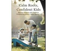 Calm Roots, Confident Kids: Raising Children with Patience, Compassion & Brain-Smart Guidance