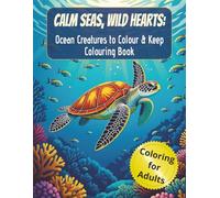 Calm Seas, Wild Hearts: Ocean Creatures to Colour and Keep: Colouring book for adults | Some endangered species | 48 colouring pages | For Adults | Ocean themed | Dolphins, Whales, Sea Turtles & More
