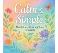 Calm & Simple: A Beautiful Collection of Relaxing Designs and Simple Patterns to Soothe Stress, Practice Mindfulness, and Bring Inner Peace Through the Joy of Coloring