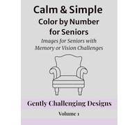 Calm & Simple Color by Number for Seniors: Images for Seniors with Memory or Vision Challenges / Gently Challenging Designs - Volume 1 (Calm & Simple ... Series for Relaxation and Confidence)