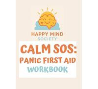Calm SOS: Panic First Aid: A Gentle Workbook for Easing Panic Attacks, Calming Anxiety, and Building Your Personal First Aid Toolkit (Happy Mind Society Workbooks)