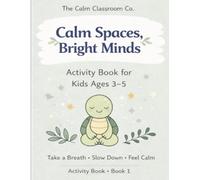 Calm Spaces, Bright Minds: An Activity Book for Kids Ages 3-5 to Build Focus, Confidence & Early Learning Skills