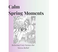 Calm Spring Moments: Relaxing Cozy Scenes for Stress Relief (Calm Moments)