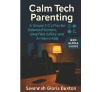 Calm Tech Parenting: A Simple 5 C’s Plan for Balanced Screens, Deepfake Safety, and AI-Savvy Kids - Gen Alpha Guide