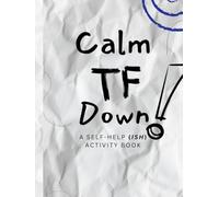 Calm TF Down: A Stress Relief Activity Book with Coloring Pages, Word Searches, and Snarky Chaos for Burnt-Out Adults