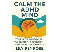 Calm the ADHD Mind: Tools for Emotional Regulation, RSD Relief, and Everyday Balance