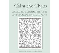 Calm the Chaos: A Calming Coloring Book for Anxious & Overwhelmed Moms: 30 soothing illustrations to help moms slow down, breathe, and feel like ... Books for Anxious & Overwhelmed Moms)
