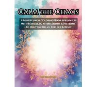Calm the Chaos: A Mindfulness Coloring Book for Adults with Mandalas, Affirmations, and Calming Patterns to Reduce Stress and Anxiety
