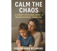 Calm the Chaos: A Parent's Polyvagal Guide to Neurodivergent Parenting: A Parent's Polyvagal Guide to Neurodivergent Children