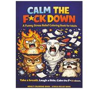 Calm the F*CK down.: A Funny Stress Relief Coloring Book for Adults Who’ve Had Enough