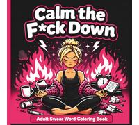 Calm the F*ck Down: A Sassy, Stress-Relieving Adult Coloring Book with Bold Easy Designs, Swear Words & Relatable Humor for Women Who Are Over It
