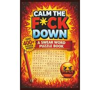 Calm the F*ck Down A Swear Word Puzzle Book: Word Searches with Easy-to-Read Print Featuring Swear Words, Insults, Savage Humor and More | 6x9 Inches, ... for Stress Relief, Laughs and Relaxation