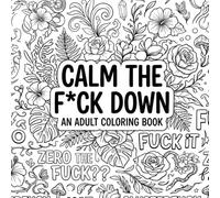 Calm the F*ck Down: An Adult Swear Word Coloring Book for Stress Relief, Relaxation & Laugh-Out-Loud Fun