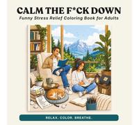 Calm the F*ck Down: Funny Stress Relief Coloring Book for Adults (Swear Word Comfort Coloring)