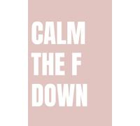 Calm The F*ck Down: Lined Notebook for Women | Soft Calm Down Notebook in Dusty Rose for the Overthinker Who Needs a Gentle Reset | 110 Pages | 6x9