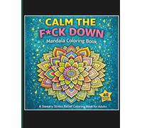 Calm The F*uck Down Mandala Coloring Book: A Sweary Stress Relief Coloring Book for Adults with 40 Relaxing Mandala Designs