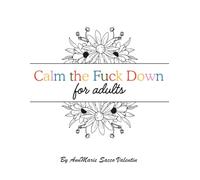 Calm the Fuck Down: A Hilarious Adult Coloring Book for Stress Relief and Relaxation