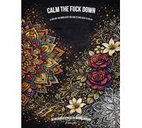 Calm the Fuck Down: A Sweary Coloring Book for Adults Who Need to Relax | 30 Hilarious Stress-Relieving Designs with Intricate Patterns