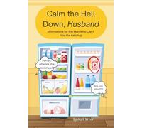 Calm the Hell Down, Husband: Affirmations for the Man Who Can’t Find the Ketchup