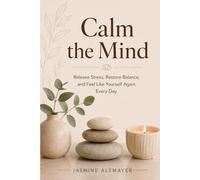 Calm the mind: Release Stress, Restore Balance, and Feel Like Yourself Again Every Day
