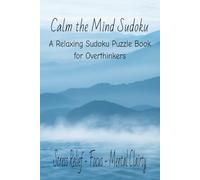 Calm the Mind Sudoku: Sudoku Puzzles for Overthinking | Help Calm the Mind, Relax, and Focus | 6x9 inches, 110 Pages | 50+ Puzzles | Solutions Included