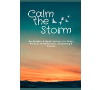 Calm the Storm: An Anxiety & Mood Journal for Teens - 90 Days of Reflection, Grounding & Growth