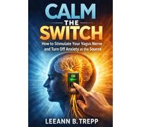 Calm the Switch: How to Stimulate Your Vagus Nerve and Turn Off Anxiety at the Source