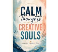 Calm Thoughts For Creative Souls: A Beautiful Blank Lined Journal for Writing, Notes, Ideas, Sketches & Everyday Thoughts