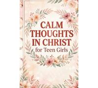 Calm Thoughts in Christ for Teen Girls: Identity and Confidence Journal for Anxiety Relief, Faith Reset, and Prayer Reflection Pages