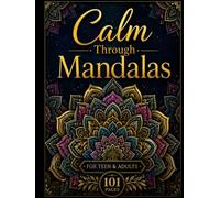 Calm Through Mandalas: 101 Beautiful Mandala Designs for Teen & Adults, Stress Relief, Relaxation, Mindfulness & Creativity