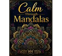 Calm Through Mandalas: 101 Beautiful Mandala Designs for Teen & Adults, Stress Relief, Relaxation, Mindfulness & Creativity