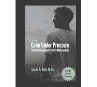 Calm Under Pressure: Stress Management for Busy Professionals