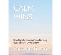 CALM WINS: How High Performers Stop Burning Out and Start Living Clearly