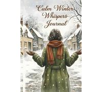 Calm Winter Whispers Journal.: A Seasonal Writing Space for Mindfulness and Reflection