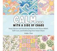 Calm with a Side of Chaos: Sassy Quotes & Satisfying Patterns for Stress Relief, Self-Care, and Embracing Your Inner Chaos (Calm-ish Coloring Series)