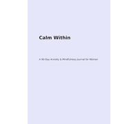 Calm Within: A 90-Day Anxiety & Mindfulness Journal for Women: Daily Prompts to Ease Stress, Cultivate Peace, and Reclaim Inner Strength