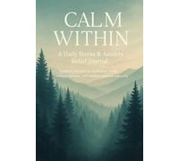 Calm Within: A Daily Stress & Anxiety Relief Journal: Guided prompts to quiet your mind, reduce tension, and restore balance naturally