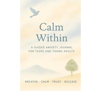 Calm Within: A Guided Anxiety Journal: 120 Days of Reflection, Emotional Awareness & Mindful Healing