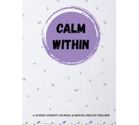 CALM WITHIN: A Guided Anxiety Journal & Mental Health Tracker
