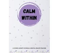 CALM WITHIN: A Guided Anxiety Journal & Mental Health Tracker