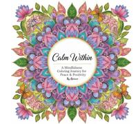 Calm Within: A Mindfulness Coloring Journey for Peace & Positivity: Inspirational quotes and relaxing mandalas to reduce stress, ease anxiety, and spark inner joy