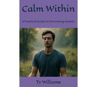 Calm Within: A Practical Guide to Overcoming Anxiety