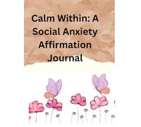 Calm Within: A Social Anxiety Affirmation Journal: “Daily affirmations to overcome fear and build social confidence”