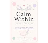 Calm Within: An Anxiety Journal for Teen Girls: 90 Days of Prompts, Mood Tracking, Coping Skills, and Positive Affirmations